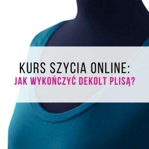 KURS ONLINE, Jak wykończyć dekolt plisą / ściągaczem