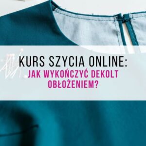 KURS ONLINE, Jak zmienić linię dekoltu / wykończyć dekolt odszyciem?