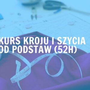 Kurs kroju i szycia od podstaw (52h)