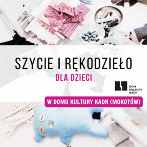 Szycie i rękodzieło dla dzieci w DK Kadr (Mokotów)