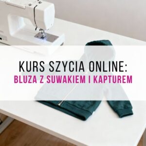 KURS ONLINE, ODCINEK 7: SZYJEMY BLUZĘ Z SUWAKIEM I KAPTUREM + wykroje do pobrania 😶‍🌫