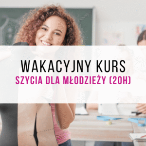 Wakacyjny kurs szycia dla młodzieży (20h)