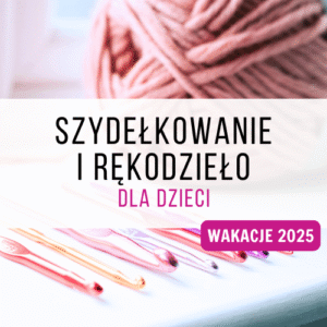 🎨 Szydełkowanie i rękodzieło dla dzieci i młodzieży (20h) ✂️🧵 - wakacje 2025