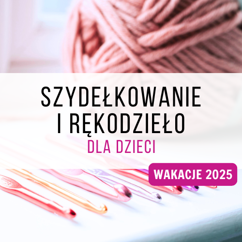 🎨 Szydełkowanie i rękodzieło dla dzieci i młodzieży (20h) ✂️🧵 - wakacje 2025