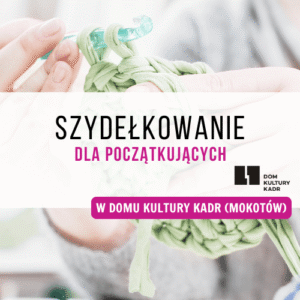 Szydełkowanie dla początkujących w Domu Kultury Kadr (Mokotów)