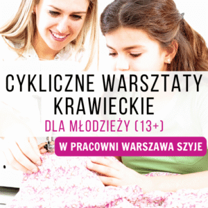 Cykliczne warsztaty krawieckie dla młodzieży (13+) w pracowni Warszawa Szyje