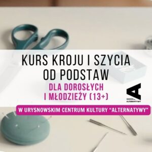 Kurs kroju i szycia w Ursynowskim Centrum Kultury Alternatywy - zajęcia cykliczne