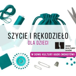 Szycie i rękodzieło dla dzieci w DK Kadr (Mokotów) - zajęcia cykliczne