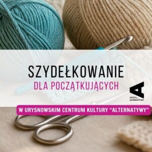 Szydełkowanie od podstaw w Ursynowskim Centrum Kultury Alternatywy