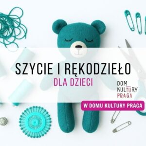 Szycie i rękodzieło dla dzieci w Domu Kultury TuPraga - zajęcia cykliczne