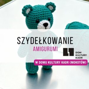 Szydełkowanie amigurumi w Domu Kultury "Kadr"🧸 - zajęcia cykliczne