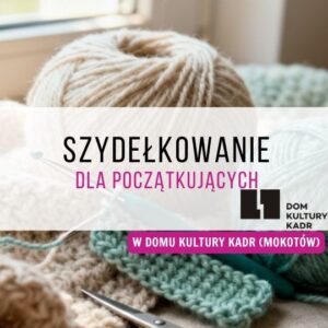 Szydełkowanie dla początkujących w Domu Kultury Kadr (Mokotów)