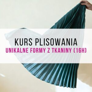 Kurs plisowania – naucz się tworzyć unikalne formy z tkanin (16h)