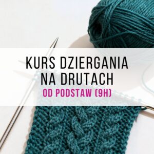 Kurs dziergania na drutach od podstaw (9h)