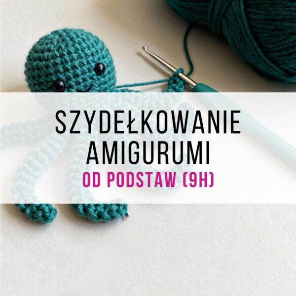 Szydełkowanie AMIGURUMI dla początkujących (9h)