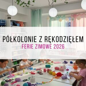 Półkolonie z rękodziełem - ferie zimowe 2026