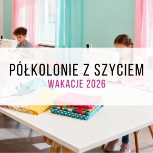 Półkolonie z szyciem - wakacje 2026 | Warszawa