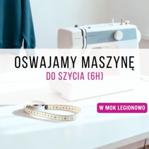 Oswajamy maszynę do szycia w MOK Legionowo (6h)