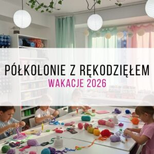 Półkolonie z rękodziełem - wakacje 2026 | Warszawa