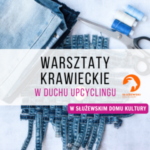 Warsztaty krawieckie w duchu upcyklingu w Służewieckim domu kultury - zajęcia cykliczne