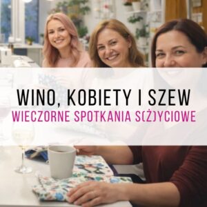 Wino, kobiety i szew - wieczorne spotkania s(ż)yciowe dla kobiet | Warszawa