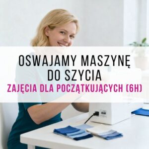 Oswajanie maszyny do szycia - zajęcia dla początkujących (6h) | Warszawa