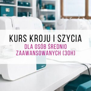 Kurs szycia dla średnio zaawansowanych Warszawa (30h) – szyj dokładniej i świadomie