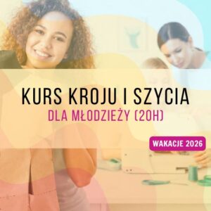 Wakacyjny kurs szycia dla młodzieży (20h) | Warszawa