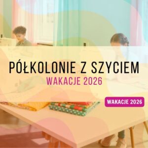 Półkolonie z szyciem - wakacje 2026 | Warszawa
