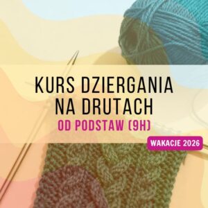 Kurs dziergania na drutach od podstaw (9h) | Warszawa
