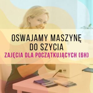 Oswajanie maszyny do szycia - zajęcia dla początkujących (6h) | Warszawa