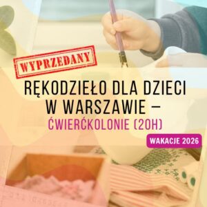 Rękodzieło dla dzieci w Warszawie – ćwierćkolonie (20h)