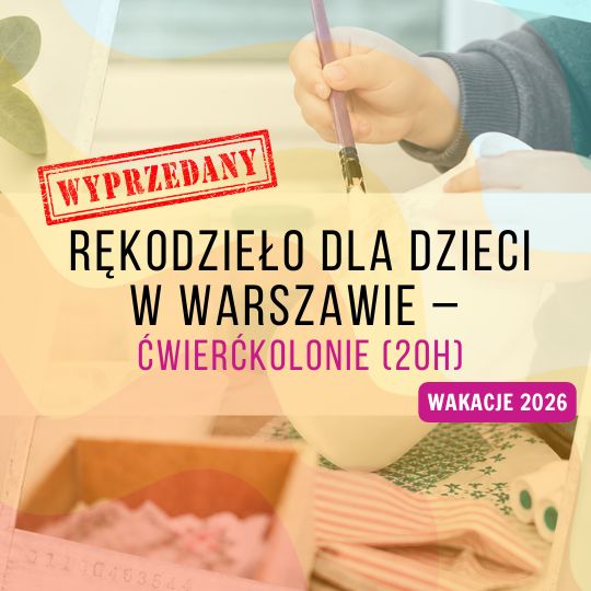 Rękodzieło dla dzieci w Warszawie – ćwierćkolonie (20h)