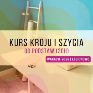 Kurs kroju i szycia od podstaw (20h) | Legionowo