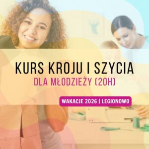 Wakacyjny kurs szycia dla młodzieży (20h) | Legionowo