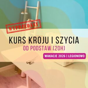 Kurs kroju i szycia od podstaw (20h) | Legionowo