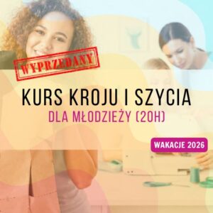 Wakacyjny kurs szycia dla młodzieży (20h) | Warszawa
