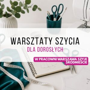 Warsztaty szycia dla dorosłych w pracowni Warszawa Szyje - zajęcia cykliczne